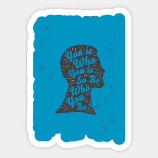 You is Who You is So Be Who You Be Sticker